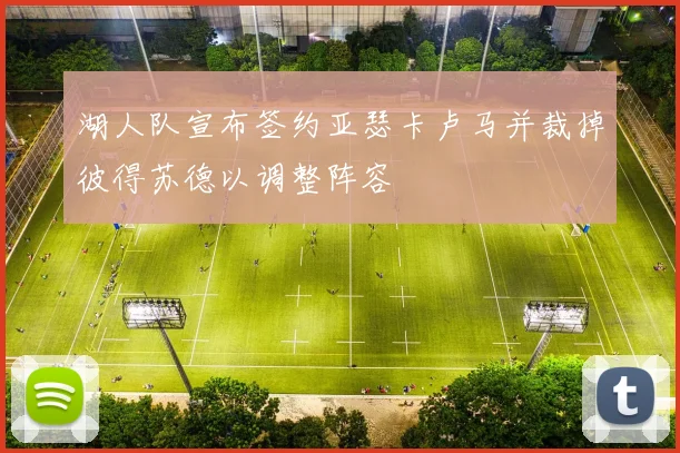 湖人队宣布签约亚瑟卡卢马并裁掉彼得苏德以调整阵容