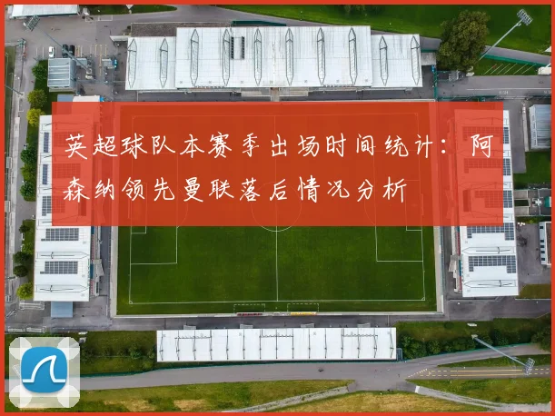 英超球队本赛季出场时间统计：阿森纳领先曼联落后情况分析