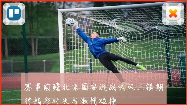 赛事前瞻北京国安迎战武汉三镇期待精彩对决与激情碰撞