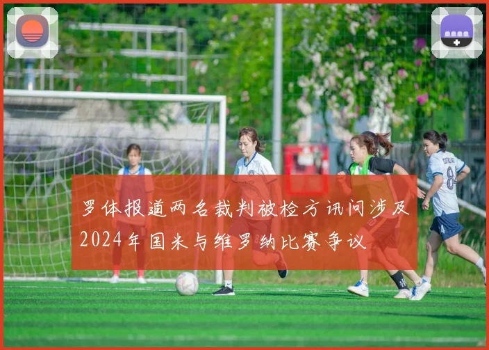 罗体报道两名裁判被检方讯问涉及2024年国米与维罗纳比赛争议